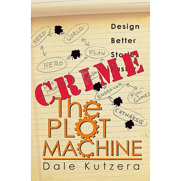 The Plot Machine: Crime (Design Better Stories Faster, #2) / Design Better Stories Faster, Dale Kutzera