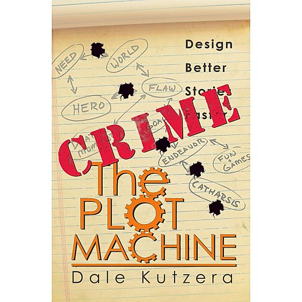 The Plot Machine: Crime (Design Better Stories Faster, #2) / Design Better Stories Faster, Dale Kutzera