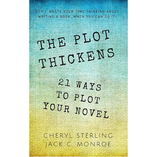 The Plot Thickens-21 Ways to Plot Your Novel, Cheryl Sterling