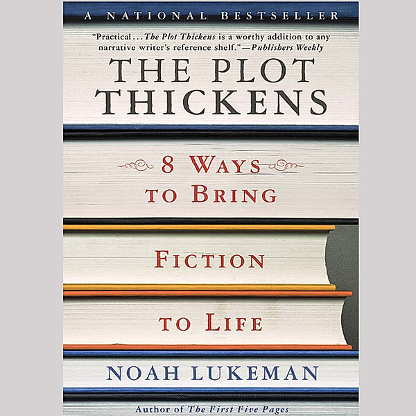 The Plot Thickens: 8 Ways to Bring Fiction to Life, Noah Lukeman