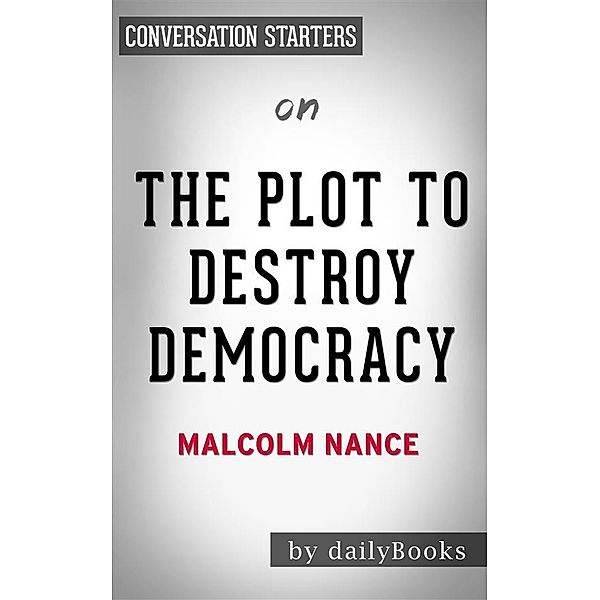 The Plot to Destroy Democracy: by Malcolm Nance | Conversation Starters, Daily Books