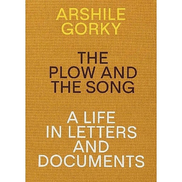 The Plow and the Song: A Life in Letters and Documents, Arshile Gorky