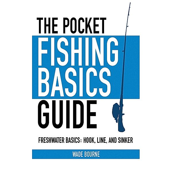 The Pocket Fishing Basics Guide, Wade Bourne