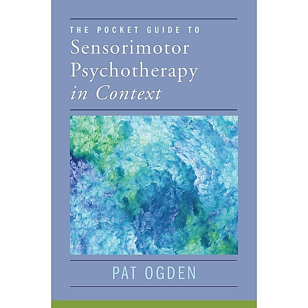 The Pocket Guide to Sensorimotor Psychotherapy in Context (Norton Series on Interpersonal Neurobiology) / Norton Series on Interpersonal Neurobiology Bd.0, Pat Ogden