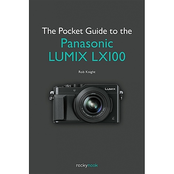 The Pocket Guide to the Panasonic LUMIX LX100, Rob Knight