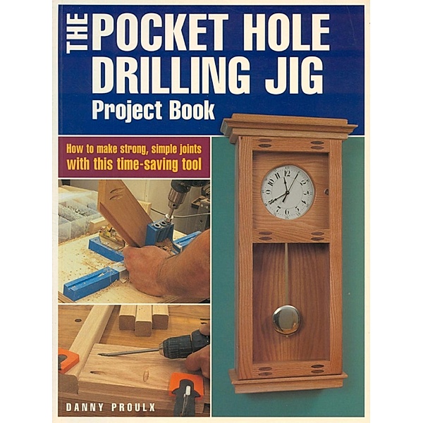The Pocket Hole Drilling Jig Project Book, Danny Proulx