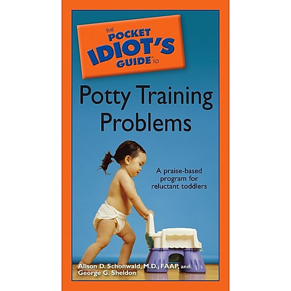 The Pocket Idiot's Guide to Potty Training Problems, Alison D. Schonwald, George G. Sheldon