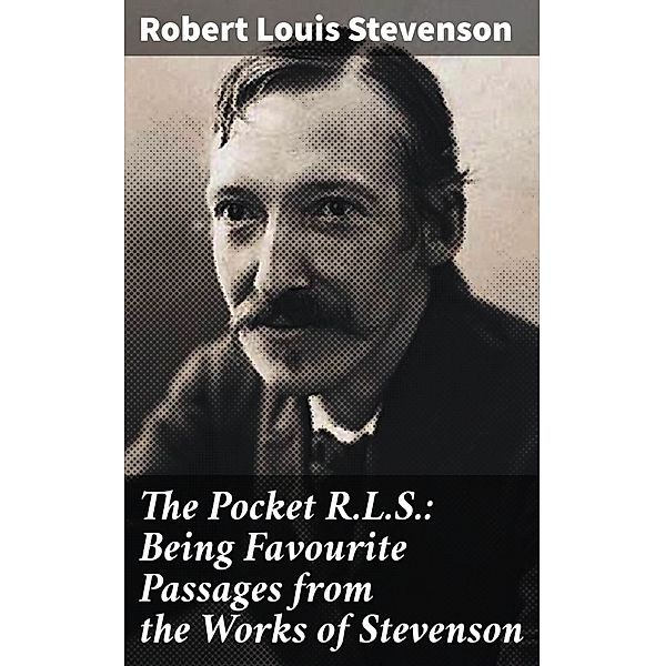 The Pocket R.L.S.: Being Favourite Passages from the Works of Stevenson, Robert Louis Stevenson