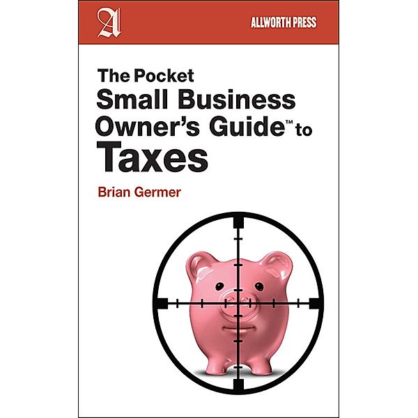 The Pocket Small Business Owner's Guide to Taxes / Pocket Small Business Owner's Guides, Brian Germer