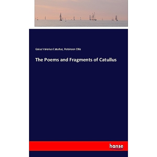 The Poems and Fragments of Catullus, Catull, Robinson Ellis