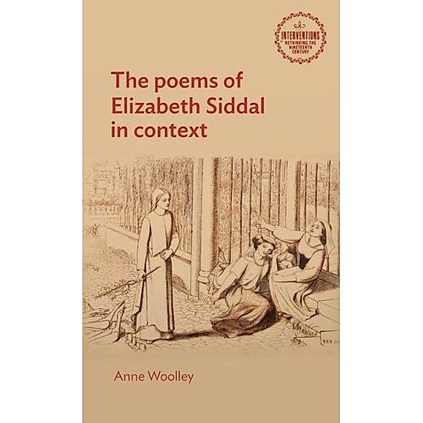 The poems of Elizabeth Siddal in context / Interventions: Rethinking the Nineteenth Century, Anne Woolley