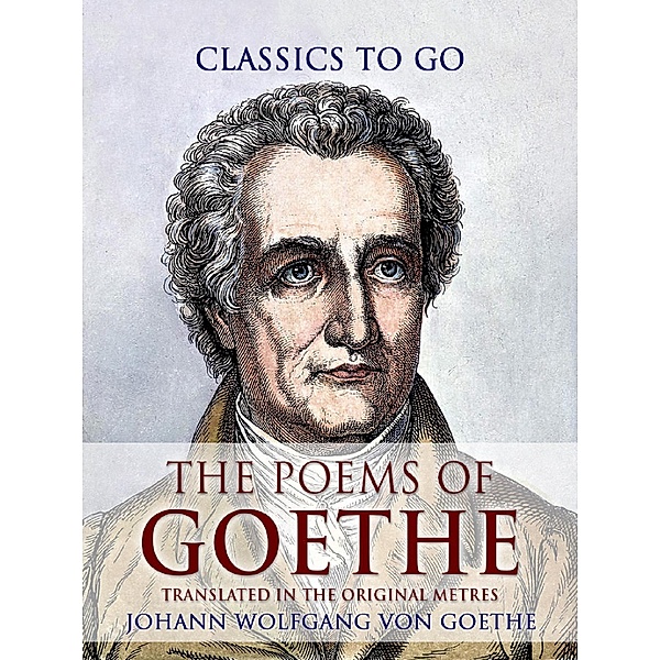 The Poems of Goethe, Translated in the Original Metres, Johann Wolfgang von Goethe
