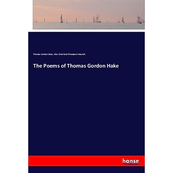 The Poems of Thomas Gordon Hake, Thomas Gordon Hake, Alice Christiana Thompson Meynell