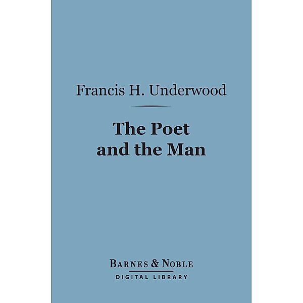 The Poet and the Man (Barnes & Noble Digital Library) / Barnes & Noble, Francis H. Underwood