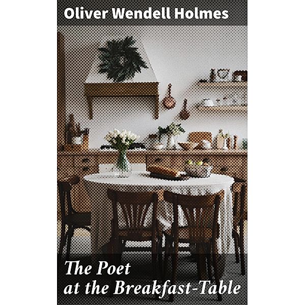 The Poet at the Breakfast-Table, Oliver Wendell Holmes