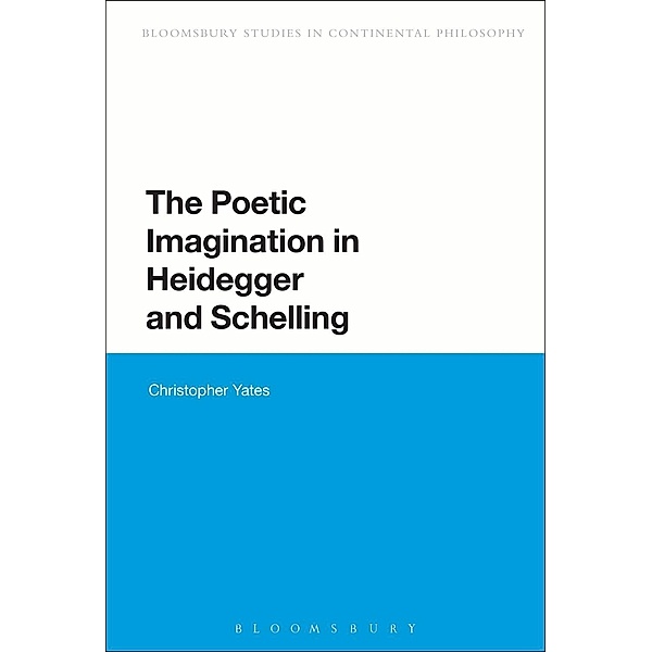 The Poetic Imagination in Heidegger and Schelling, Christopher Yates