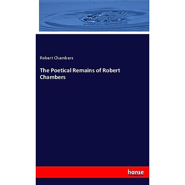 The Poetical Remains of Robert Chambers, Robert Chambers