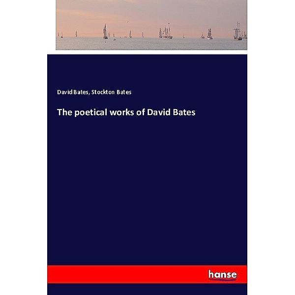 The poetical works of David Bates, David Bates, Stockton Bates