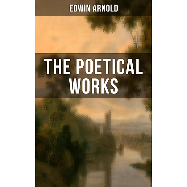 The Poetical Works of Edwin Arnold, Edwin Arnold