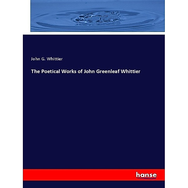The Poetical Works of John Greenleaf Whittier, John G. Whittier