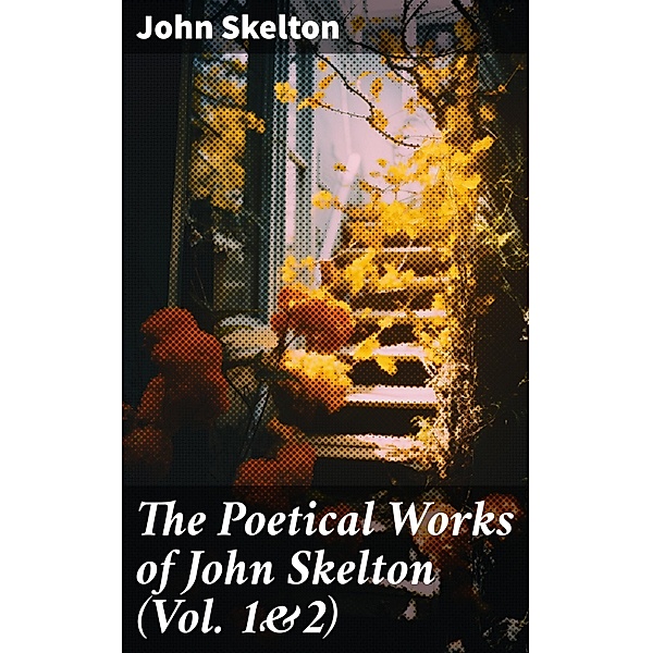 The Poetical Works of John Skelton (Vol. 1&2), John Skelton