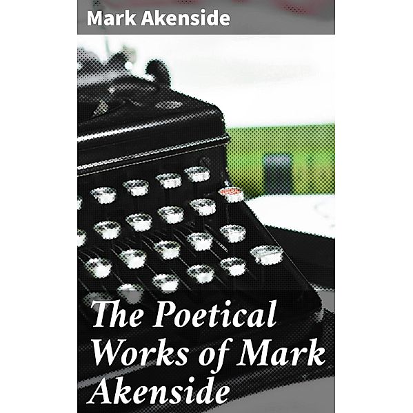 The Poetical Works of Mark Akenside, Mark Akenside