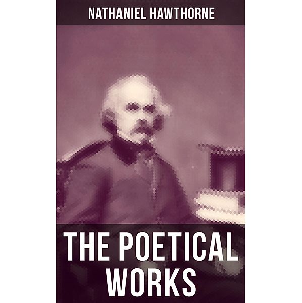 The Poetical Works of Nathaniel Hawthorne, Nathaniel Hawthorne