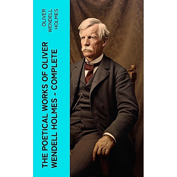 The Poetical Works of Oliver Wendell Holmes - Complete, Oliver Wendell Holmes