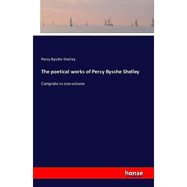 The poetical works of Percy Bysshe Shelley, Percy Bysshe Shelley