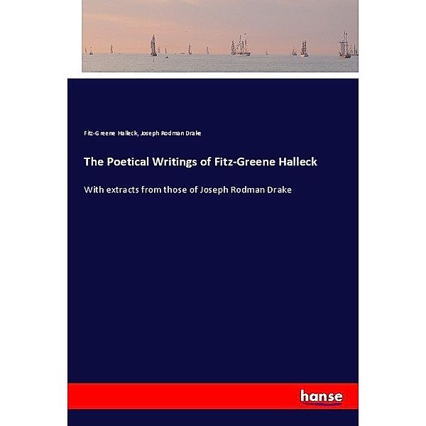 The Poetical Writings of Fitz-Greene Halleck, Fitz-Greene Halleck, Joseph Rodman Drake