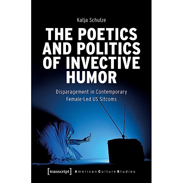 The Poetics and Politics of Invective Humor / American Culture Studies Bd.39, Katja Schulze
