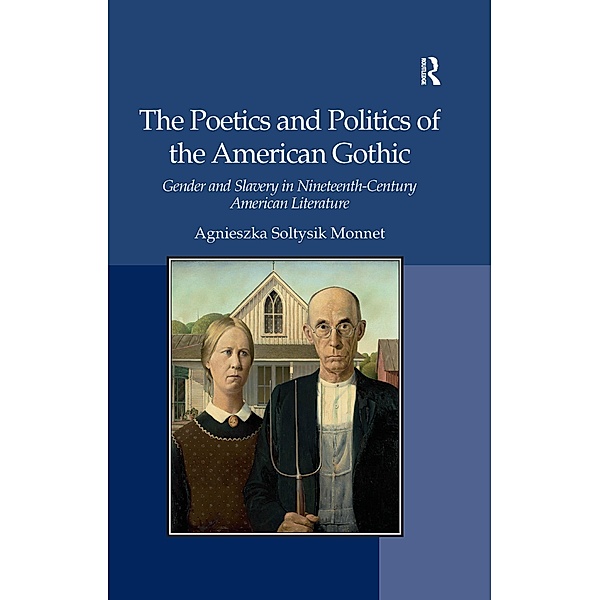 The Poetics and Politics of the American Gothic, Agnieszka Soltysik Monnet