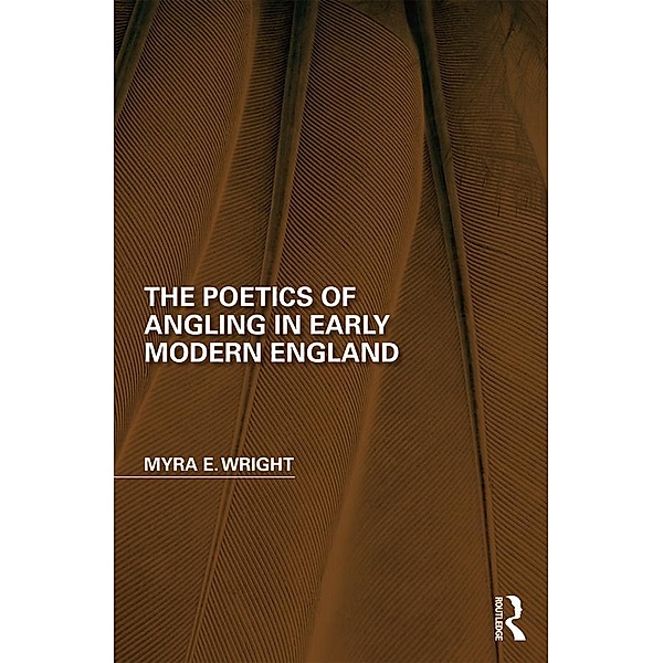The Poetics of Angling in Early Modern England, Myra E. Wright
