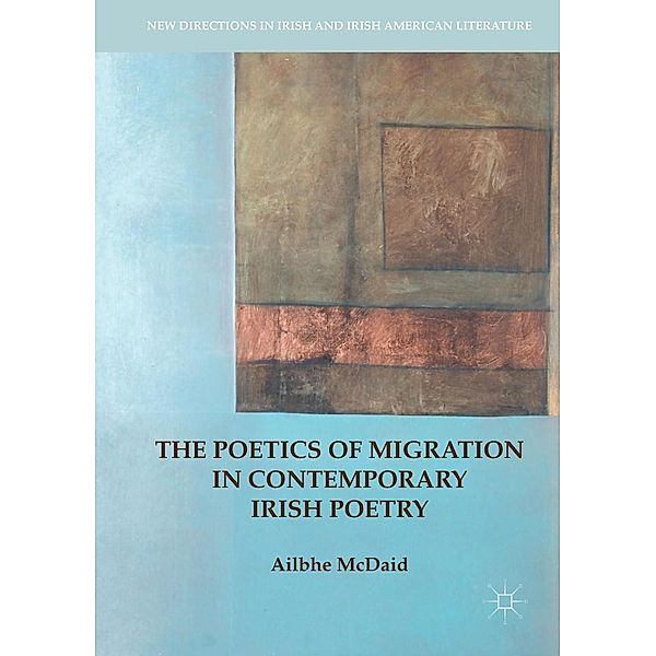 The Poetics of Migration in Contemporary Irish Poetry / New Directions in Irish and Irish American Literature, Ailbhe McDaid