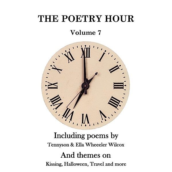 The Poetry Hour - Volume 7, Lord Alfred Tennyson, Ella Wheeler Wilcox