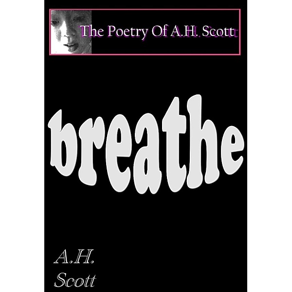 The Poetry Of A.H. Scott: Breathe, A.H. Scott