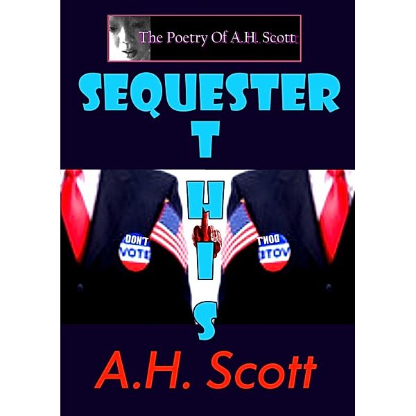 The Poetry Of A.H. Scott: Sequester This, A.H. Scott