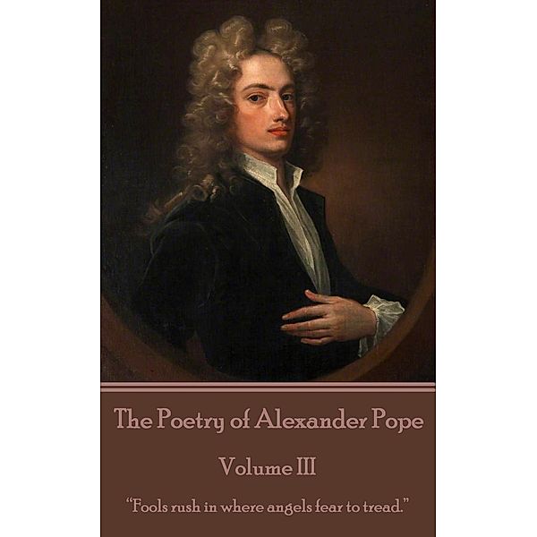 The Poetry of Alexander Pope - Volume III, Alexander Pope