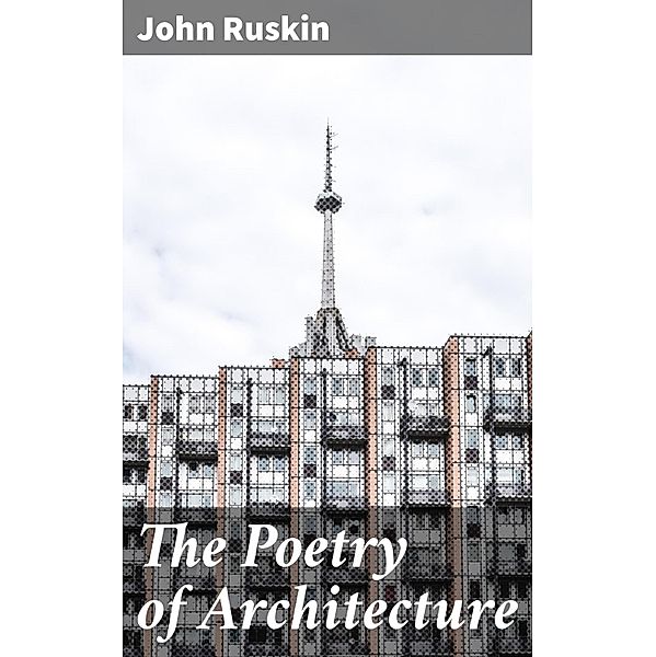 The Poetry of Architecture, John Ruskin