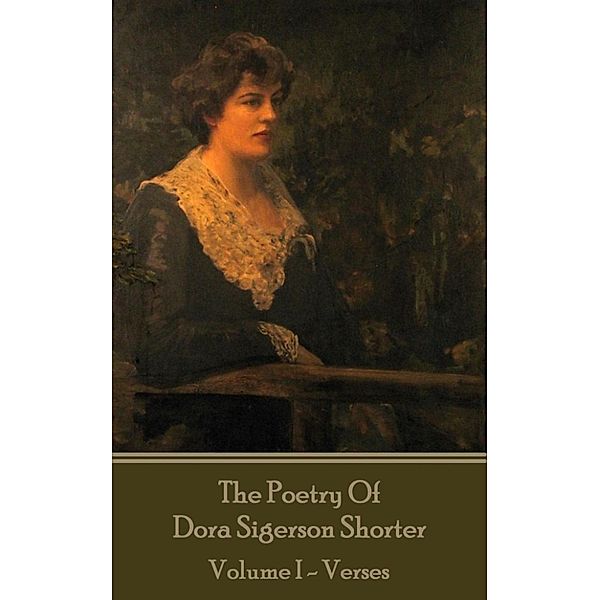 The Poetry of Dora Sigerson Shorter - Volume I - Verses, Dora Sigerson Shorter