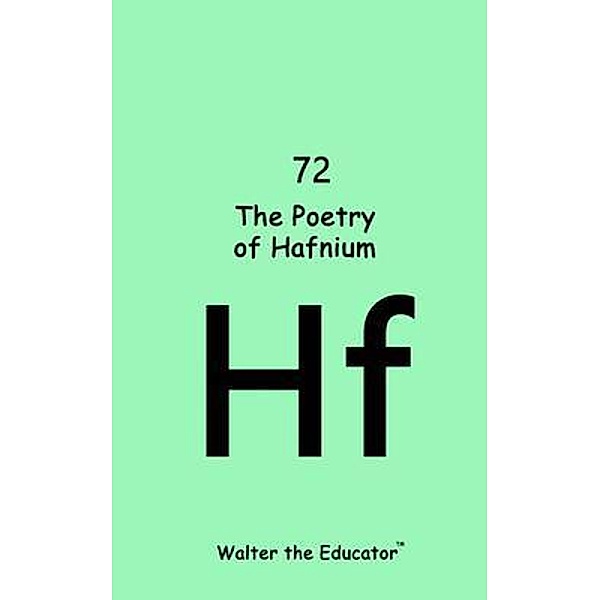 The Poetry of Hafnium / Chemical Element Poetry Book Series, Walter the Educator