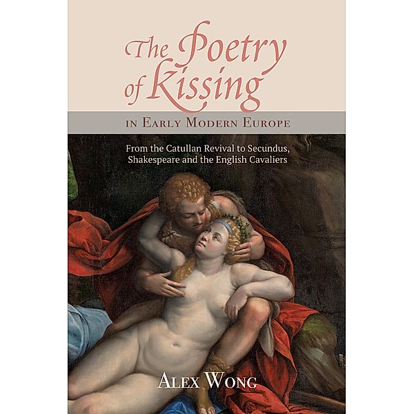 The Poetry of Kissing in Early Modern Europe, Alex Wong