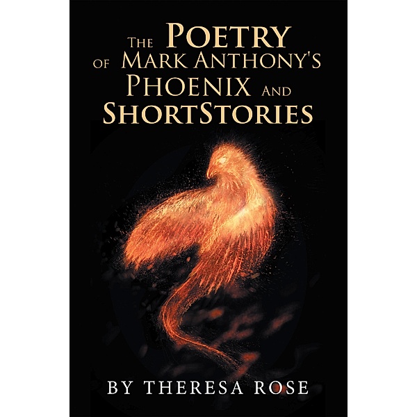 The Poetry of  Mark Anthony's  Phoenix  and  Short Stories, Theresa Rose