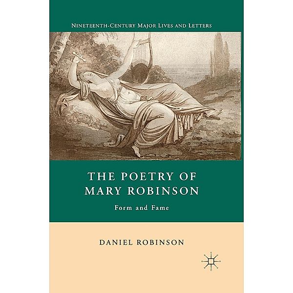 The Poetry of Mary Robinson / Nineteenth-Century Major Lives and Letters, D. Robinson