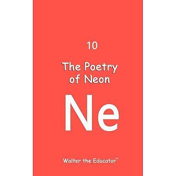 The Poetry of Neon / Chemical Element Poetry Book Series, Walter the Educator
