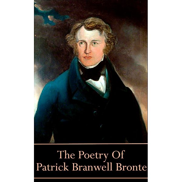 The Poetry Of Patrick Branwell Bronte, Patrick Branwell Bronte