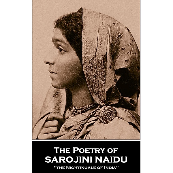 The Poetry of Sarojini Naidu, Sarojini Naidu