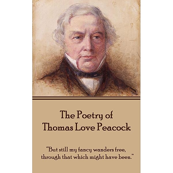 The Poetry of Thomas Love Peacock, Thomas Love Peacock