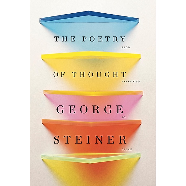 The Poetry of Thought: From Hellenism to Celan, George Steiner