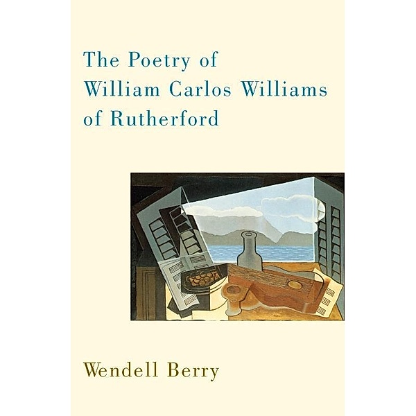 The Poetry of William Carlos Williams of Rutherford, Wendell Berry